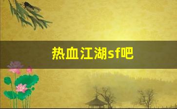 热血江湖sf吧(热血江湖最新sf发布网)