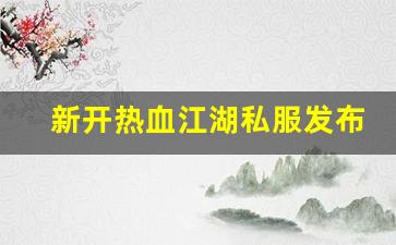新开热血江湖私服发布网(新开热血江湖sf
