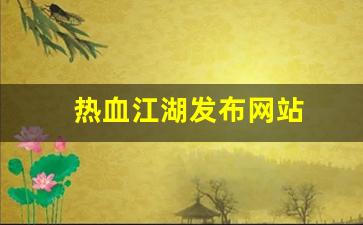 热血江湖发布网站(热血江湖发布网站推荐)