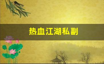 热血江湖私副(热血江湖官网私享服务)