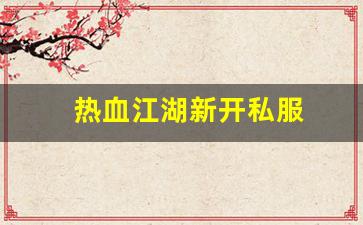 热血江湖互通版：热血江湖新开私服 (6)