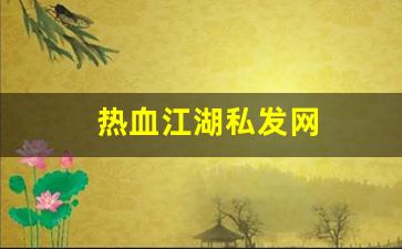 热血江湖私发网(热血江湖私发网8000)