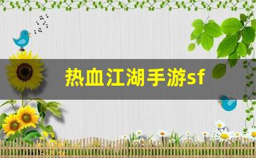 热血江湖手游sf(热血江湖传手游) (2
