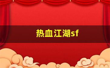 刚开sf：热血江湖sf(热血江湖sf2.