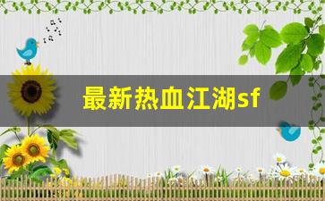 最新热血江湖sf(最新热血江湖sf网站)