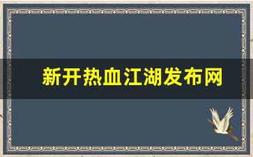 新开热血江湖发布网(热血江湖2021新区