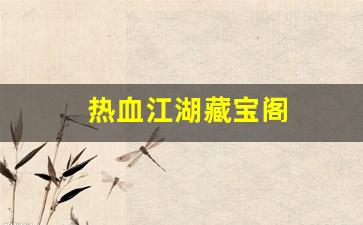 热血江湖私服发布网：热血江湖藏宝阁(热血