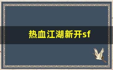 热血江湖新开sf(热血江湖sf开服一条龙
