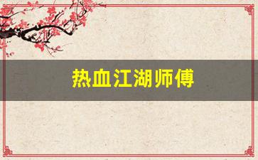 热血江湖师傅(热血江湖师傅是邪派我能转正