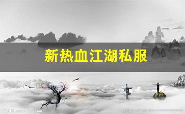 热血江湖主页：新热血江湖私服(新热血江湖