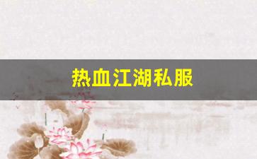 热血江湖首页：热血江湖私服(热血江湖私s
