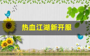 热血江湖互通版：热血江湖新开服(热血江湖