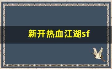 新开热血江湖sf(新开热血江湖sf手游发