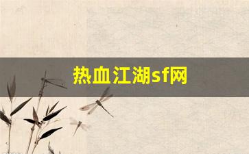 sf热血江湖：热血江湖sf网(热血江湖s