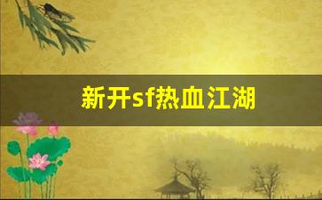 新开sf热血江湖(新开sf热血江湖怎么赚